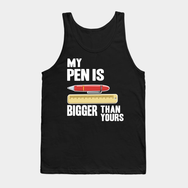 My Pen Is Bigger Than Yours Funny Gift Office Humor Men Tank Top by Kuehni